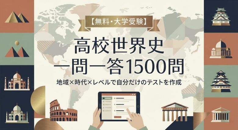 【無料・大学受験】高校世界史一問一答 1500問 地域×時代×レベルで自分だけのテストを作成