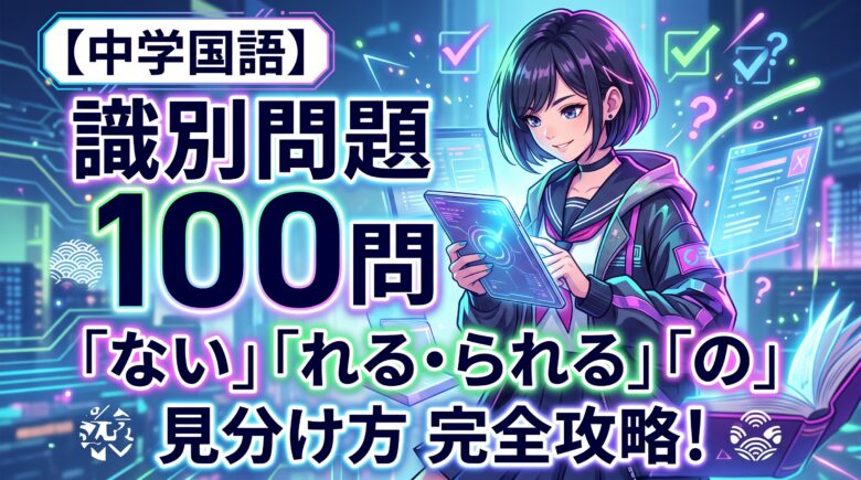 【中学国語】識別問題100問|「ない」「れる・られる」「の」の見分け方