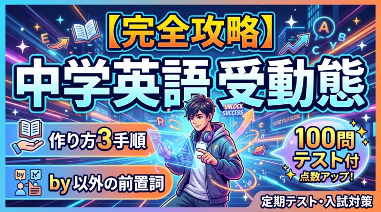 【完全攻略】中学英語 受動態 100問テスト付｜作り方3手順と by 以外の前置詞