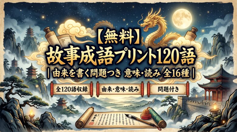【無料】故事成語プリント120語｜由来を書く問題つき 意味・読み 全16種