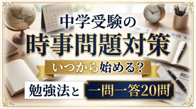 中学受験の時事問題対策｜いつから始める？勉強法と一問一答20問